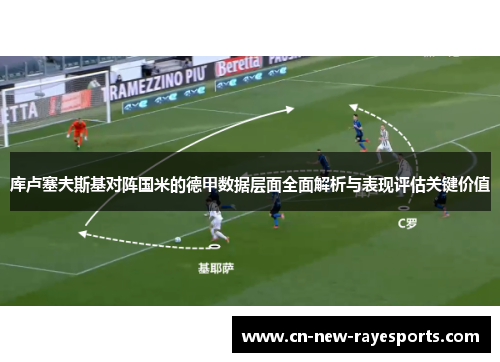库卢塞夫斯基对阵国米的德甲数据层面全面解析与表现评估关键价值 库卢塞夫斯基对阵国米的德甲数据层面全面解析与表现评估关键价值