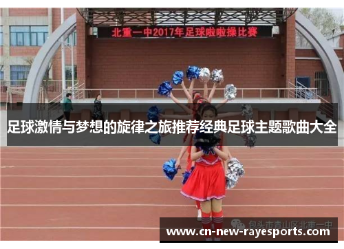 足球激情与梦想的旋律之旅推荐经典足球主题歌曲大全