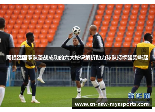 阿根廷国家队备战成功的六大秘诀解析助力球队持续强势崛起