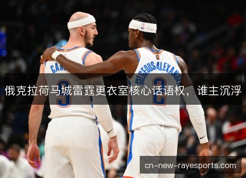 俄克拉荷马城雷霆更衣室核心话语权，谁主沉浮